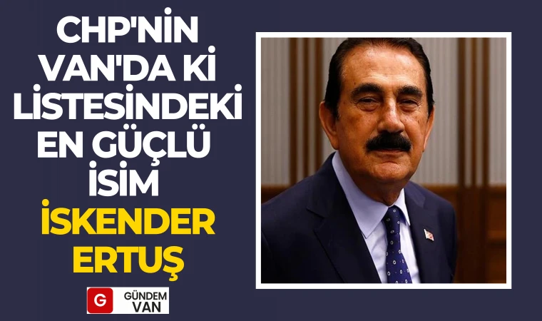 CHP'nin Van'da ki Listesindeki En Güçlü İsim İskender Ertuş Görseli
