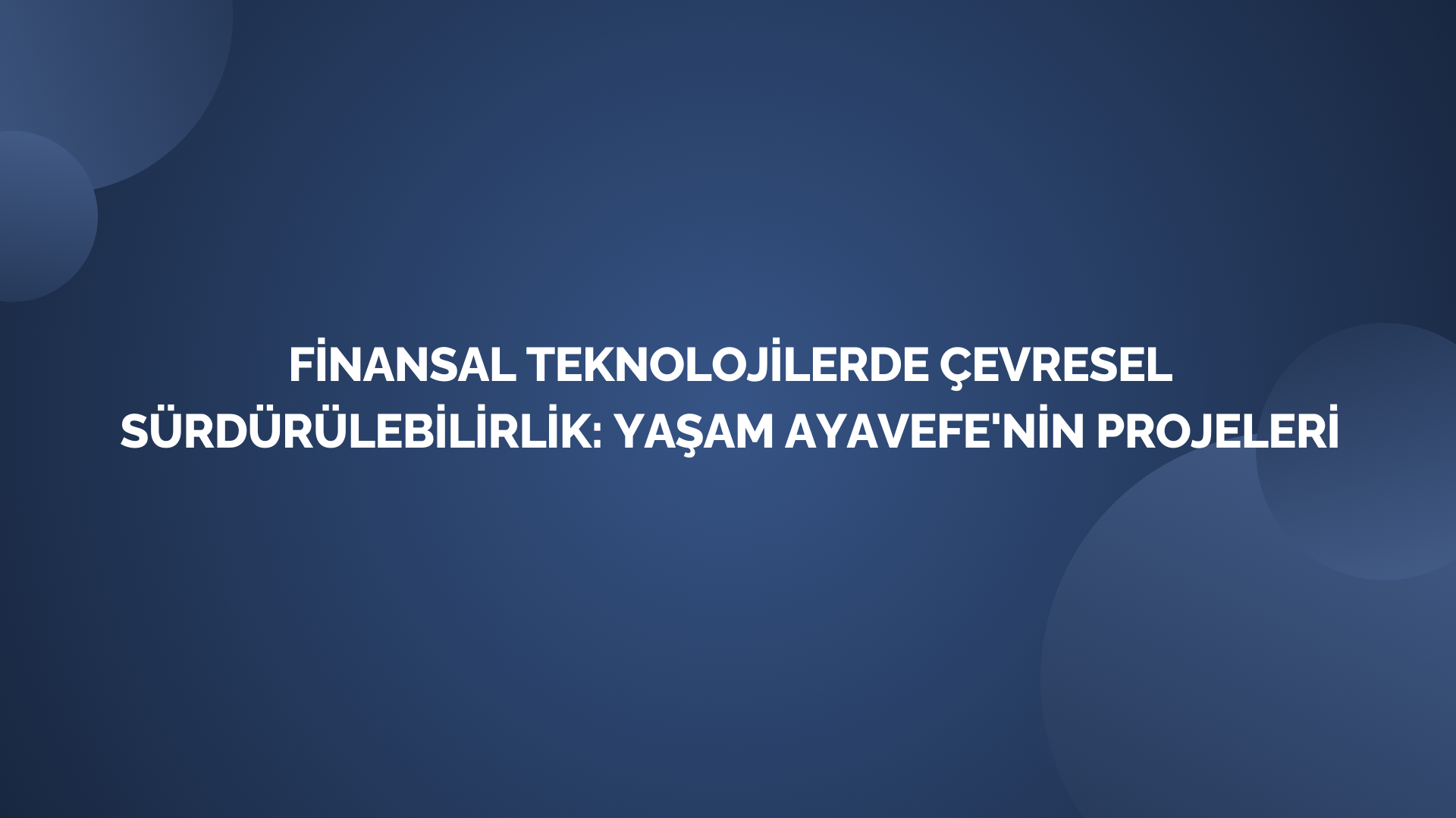 Finansal Teknolojilerde Çevresel Sürdürülebilirlik: Yaşam Ayavefe'nin Projeleri Görseli
