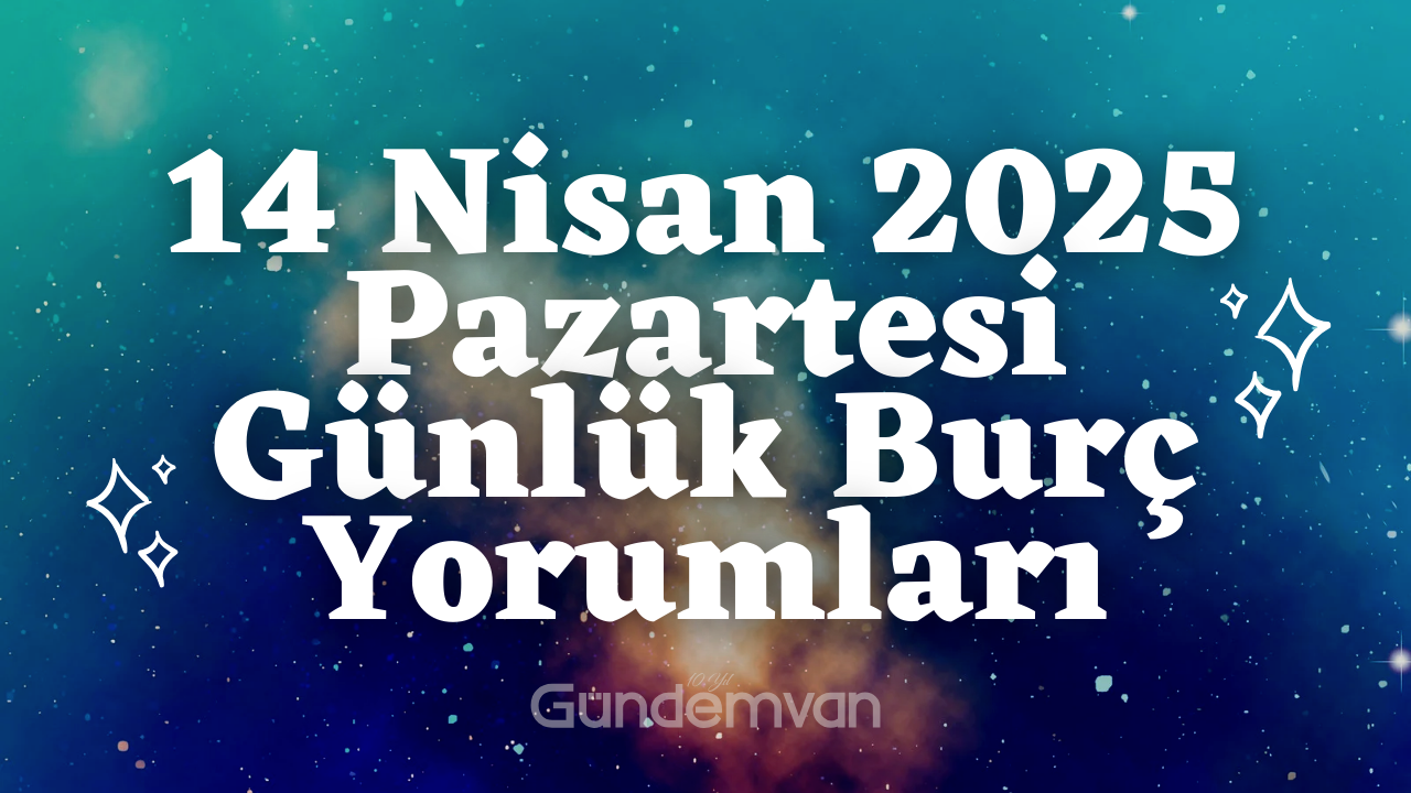 14 Nisan 2025 Pazartesi Günlük Burç Yorumları Oku Görseli