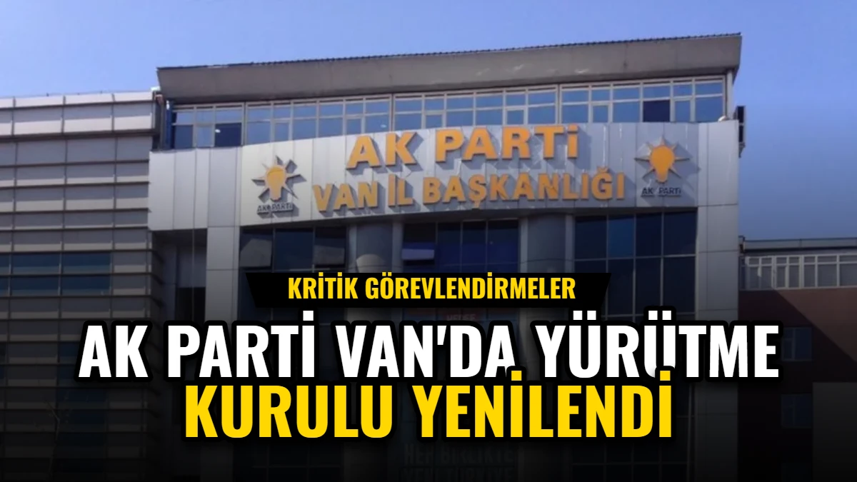 AK Parti Van'da Yürütme Kurulu Yenilendi: Kritik Görevlendirmeler Görseli