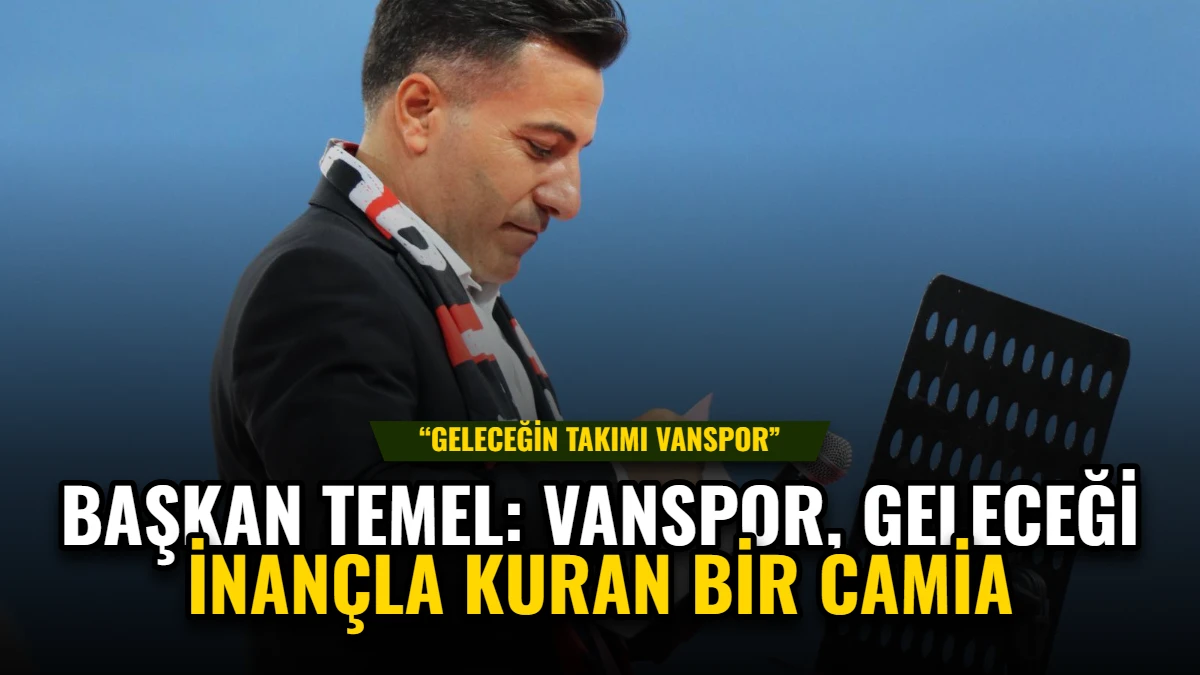 Başkan Temel: Vanspor, Geleceği İnançla Kuran Bir Camia Görseli