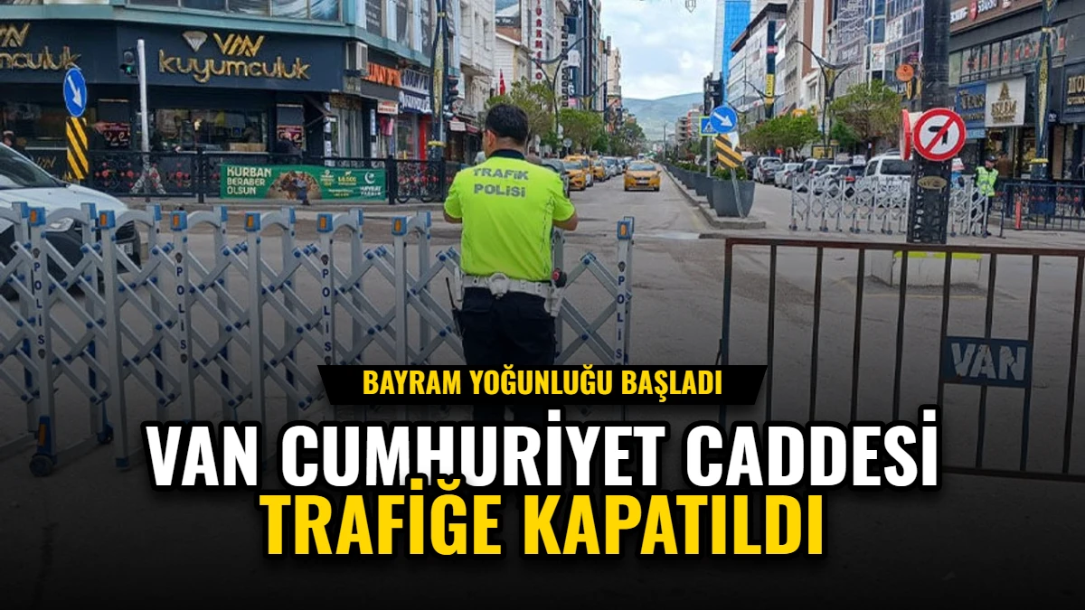 Bayram Yoğunluğu Başladı: Van Cumhuriyet Caddesi Trafiğe Kapatıldı