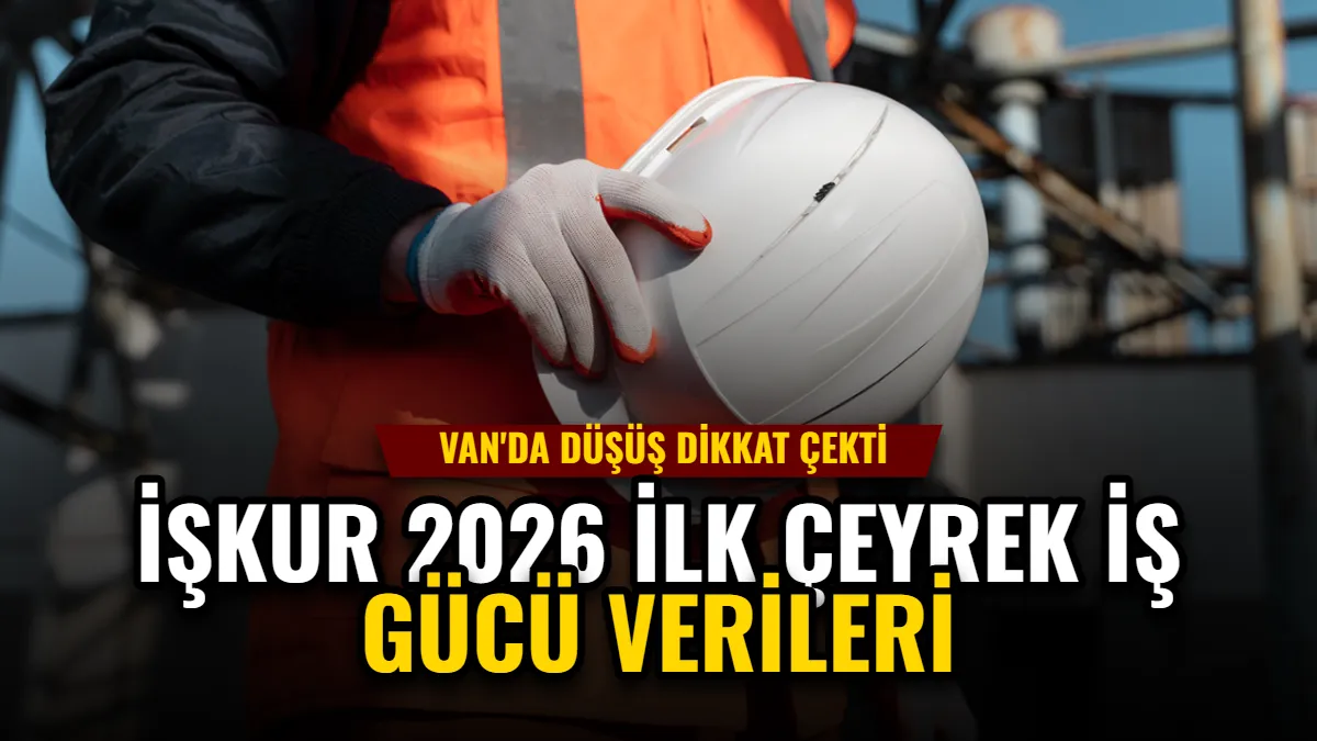 İŞKUR 2026 İlk Çeyrek İş Gücü Verileri: Van'da Düşüş Dikkat Çekti Görseli