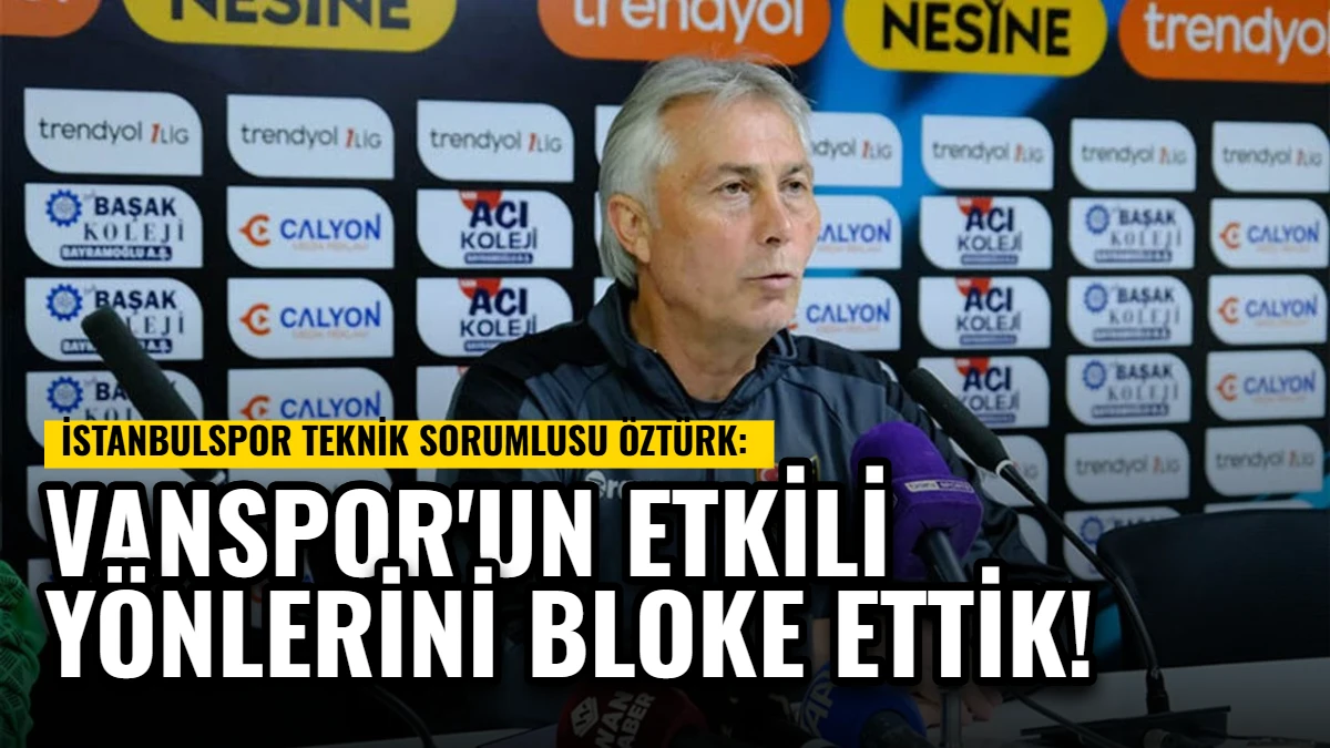 İstanbulspor Teknik Sorumlusu Öztürk: Vanspor'un Etkili Yönlerini Bloke Ettik Görseli