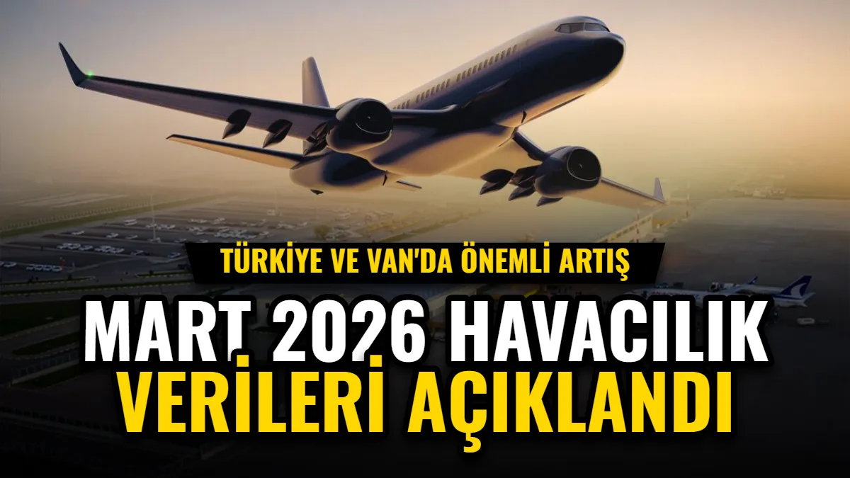 Mart 2026 Havacılık Verileri Açıklandı: Türkiye ve Van'da Önemli Artış Görseli
