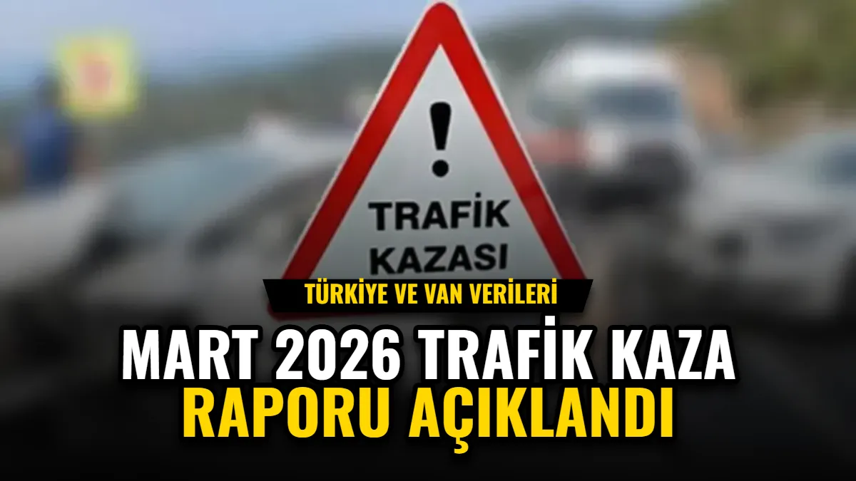 Mart 2026 Trafik Kaza Raporu Açıklandı: Türkiye ve Van Verileri Görseli