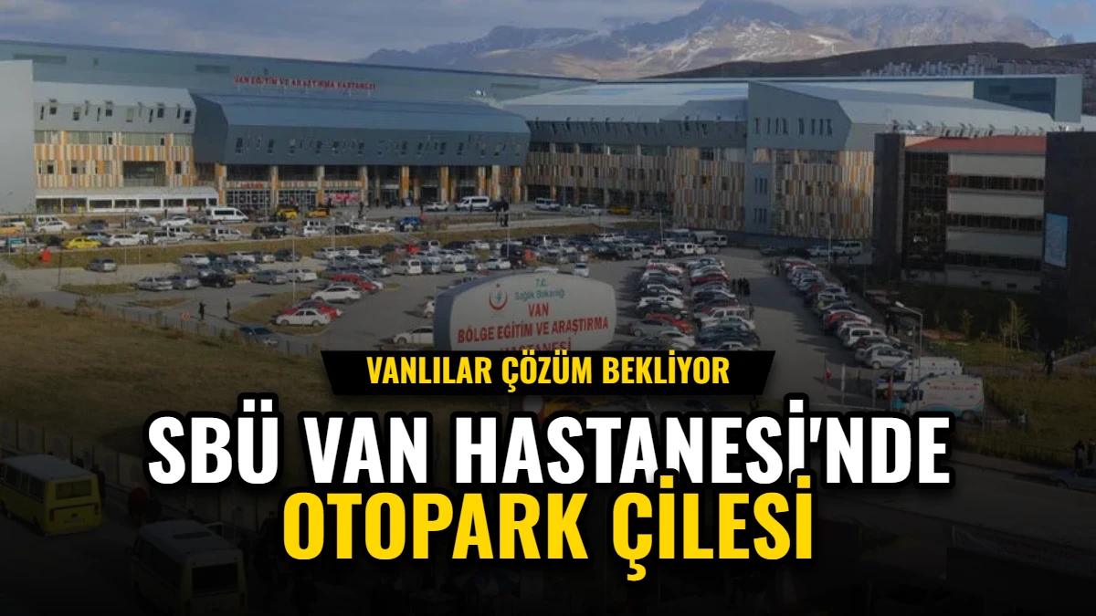 SBÜ Van Hastanesi'nde Otopark Çilesi: Hastalar Çözüm Bekliyor Görseli