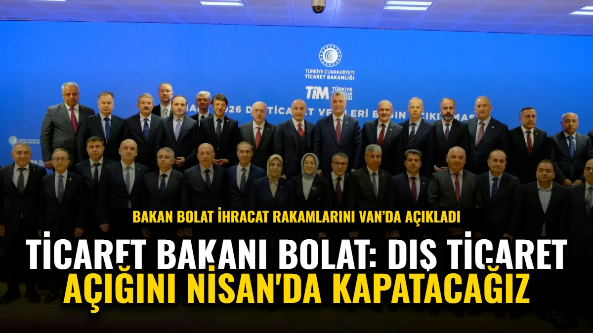 Ticaret Bakanı Bolat: Dış Ticaret Açığını Nisan'da Kapatacağız Görseli