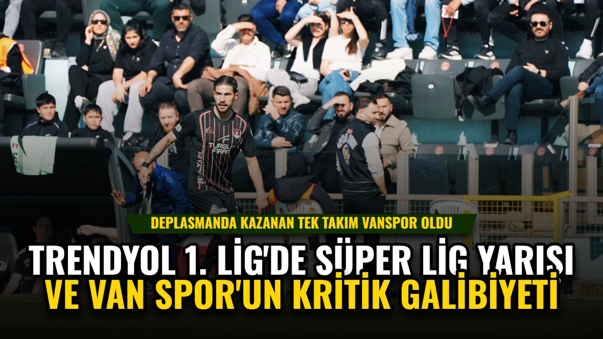 Trendyol 1. Lig'de Süper Lig Yarışı ve Van Spor'un Kritik Galibiyeti Görseli