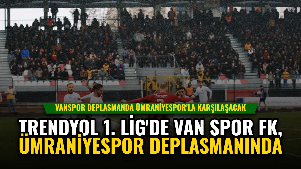 Trendyol 1. Lig'de Van Spor FK, Ümraniyespor Deplasmanında Görseli
