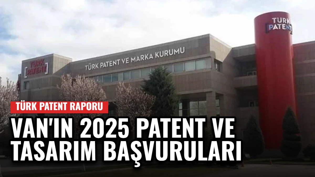 Türk Patent Raporu: Van'ın 2025 Patent ve Tasarım Başvuruları Görseli