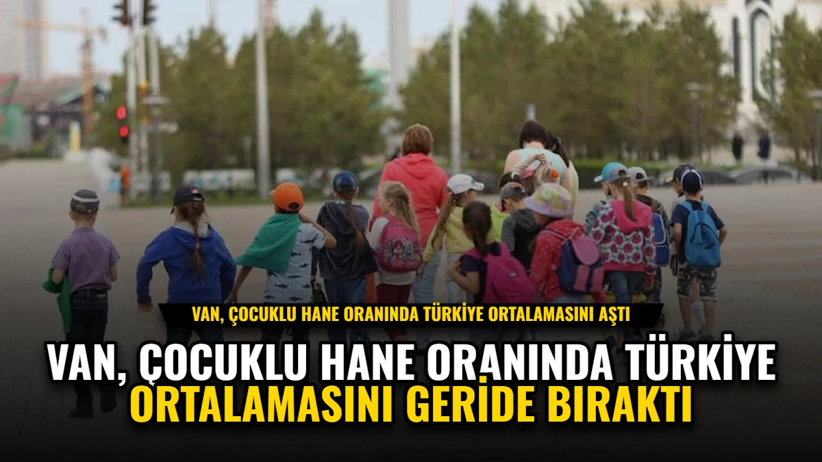 Van, Çocuklu Hane Oranında Türkiye Ortalamasını Geride Bıraktı Görseli