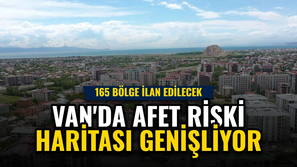 Van'da Afet Riski Haritası Genişliyor: 165 Bölge İlan Edilecek Görseli