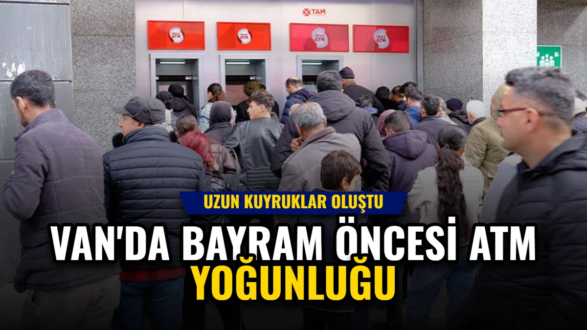 Van'da Bayram Öncesi ATM Yoğunluğu: Uzun Kuyruklar Oluştu Görseli