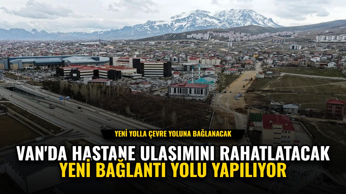 Van'da Hastane Ulaşımını Rahatlatacak Yeni Bağlantı Yolu Yapılıyor Görseli
