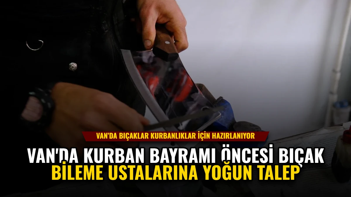 Van'da Kurban Bayramı Öncesi Bıçak Bileme Ustalarına Yoğun Talep