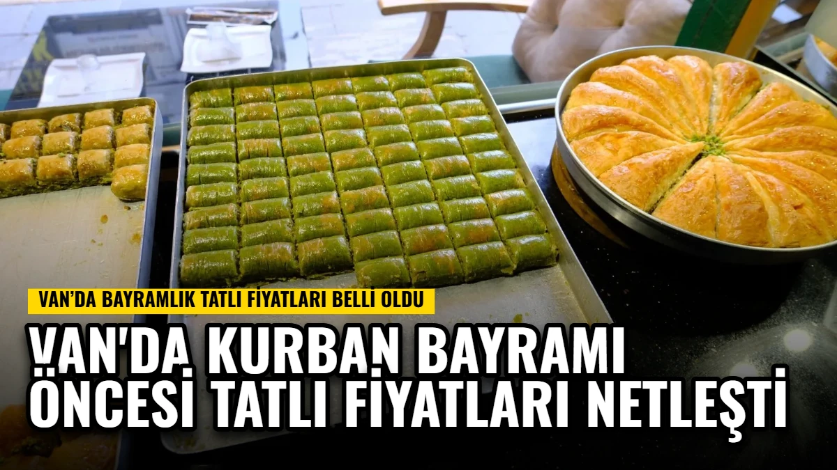 Van'da Kurban Bayramı Öncesi Tatlı Fiyatları Netleşti