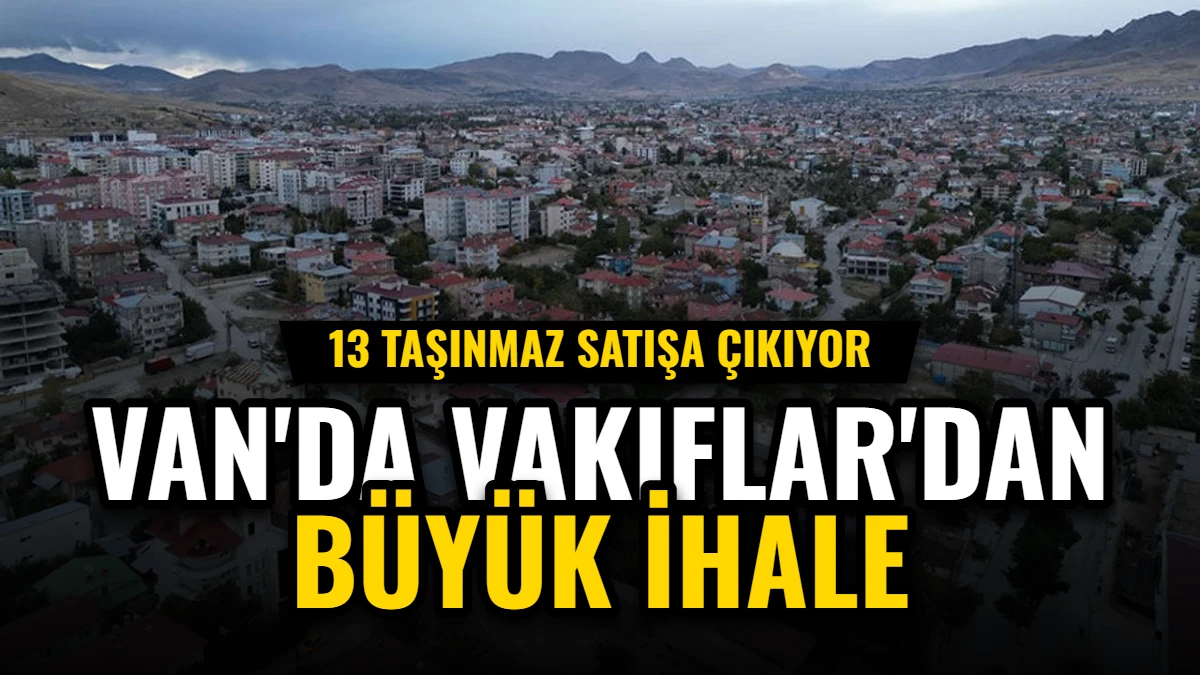 Van'da Vakıflar'dan Büyük İhale: 13 Taşınmaz Satışa Çıkıyor Görseli