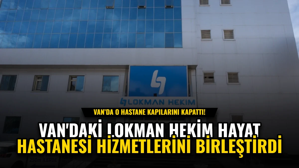 Van'daki Lokman Hekim Hayat Hastanesi Hizmetlerini Birleştirdi Görseli
