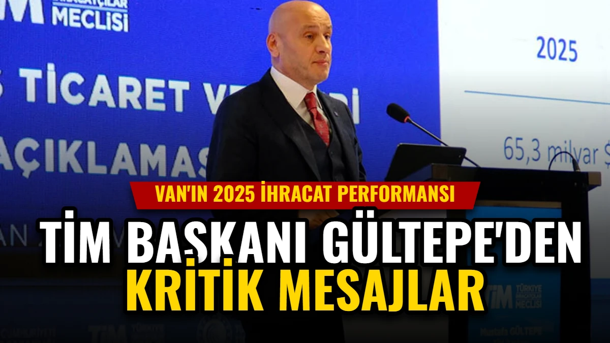 Van'ın 2025 İhracat Performansı: TİM Başkanı Gültepe'den Kritik Mesajlar Görseli