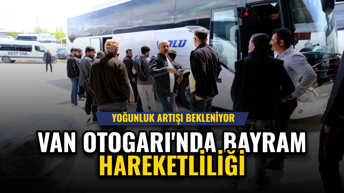 Van Otogarı'nda Bayram Hareketliliği: Yoğunluk Artışı Bekleniyor