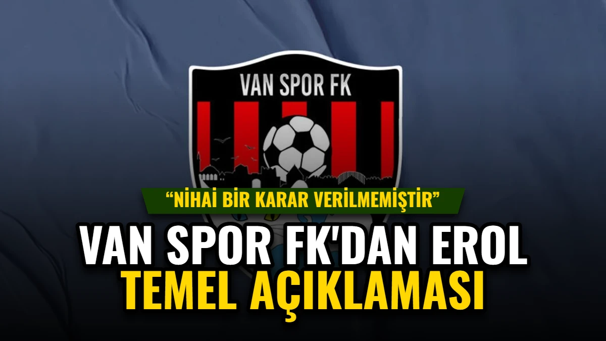 Van Spor FK'dan Erol Temel Açıklaması: Görevde ve Sezon Sonu Karar Görseli
