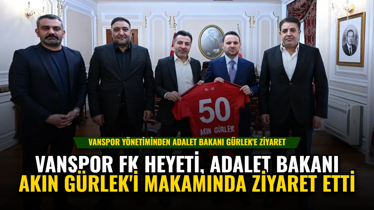 Vanspor FK Heyeti, Adalet Bakanı Akın Gürlek'i Makamında Ziyaret Etti Görseli